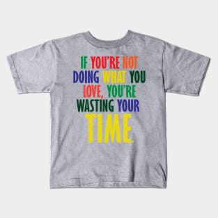 If You're Not Doing What You Love You're Wasting Your Time Kids T-Shirt